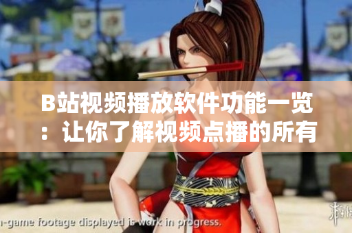 B站视频播放软件功能一览：让你了解视频点播的所有功能
