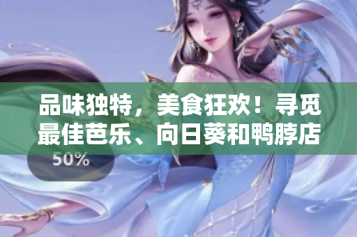 品味独特，美食狂欢！寻觅最佳芭乐、向日葵和鸭脖店家推荐