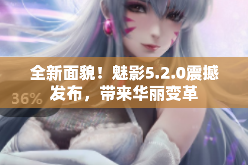 全新面貌！魅影5.2.0震撼发布，带来华丽变革