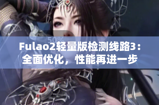 Fulao2轻量版检测线路3：全面优化，性能再进一步