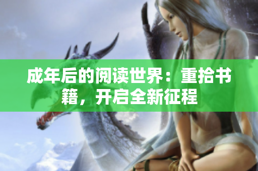 成年后的阅读世界：重拾书籍，开启全新征程