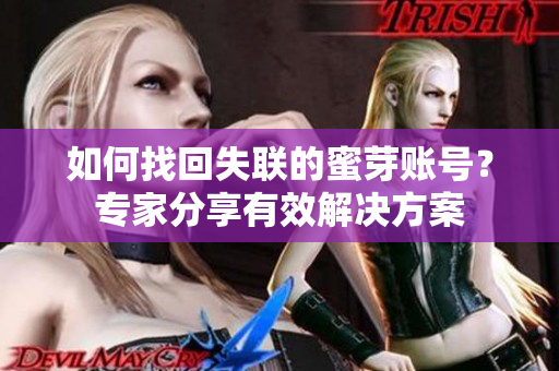 如何找回失联的蜜芽账号？专家分享有效解决方案