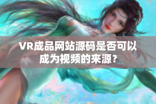 VR成品网站源码是否可以成为视频的来源？