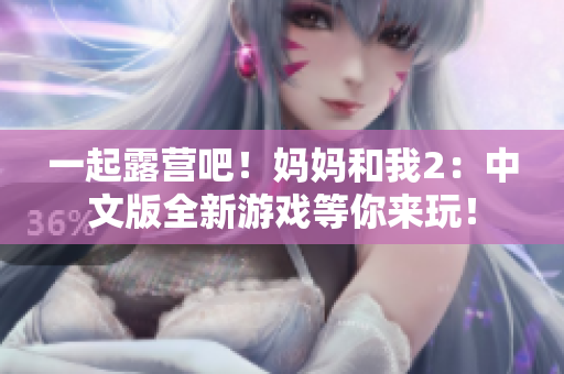 一起露营吧！妈妈和我2：中文版全新游戏等你来玩！