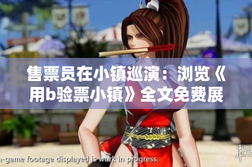 售票员在小镇巡演：浏览《用b验票小镇》全文免费展示