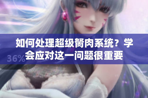如何处理超级胬肉系统？学会应对这一问题很重要