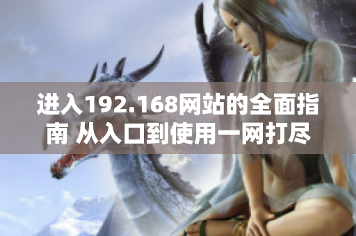 进入192.168网站的全面指南 从入口到使用一网打尽