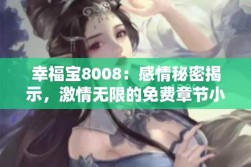 幸福宝8008：感情秘密揭示，激情无限的免费章节小说