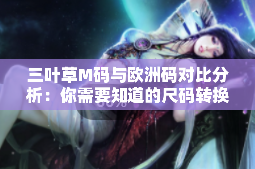三叶草M码与欧洲码对比分析：你需要知道的尺码转换秘诀
