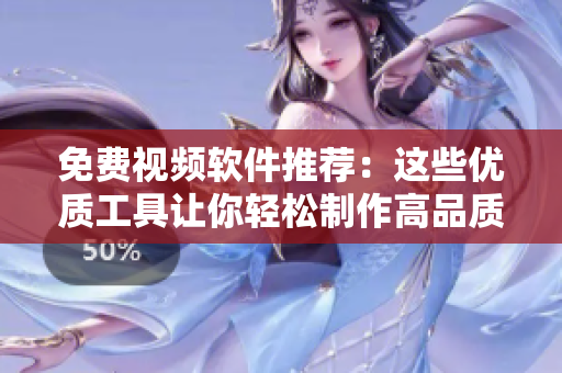 免费视频软件推荐：这些优质工具让你轻松制作高品质影片