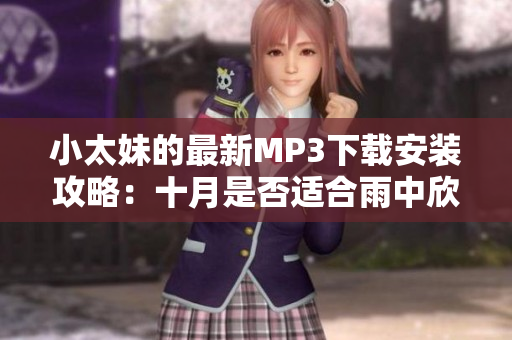小太妹的最新MP3下载安装攻略：十月是否适合雨中欣赏音乐？