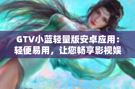 GTV小蓝轻量版安卓应用：轻便易用，让您畅享影视娱乐