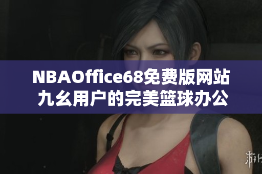 NBAOffice68免费版网站 九幺用户的完美篮球办公室