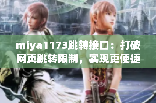 miya1173跳转接口：打破网页跳转限制，实现更便捷的页面跳转功能