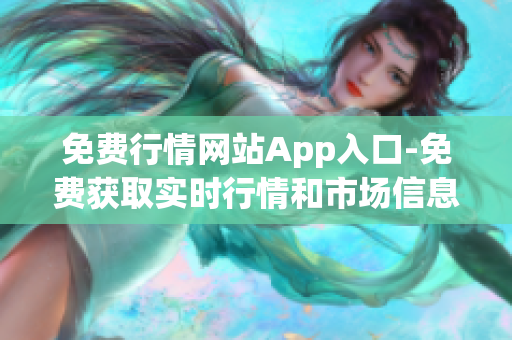 免费行情网站App入口-免费获取实时行情和市场信息