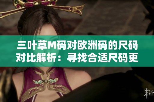 三叶草M码对欧洲码的尺码对比解析：寻找合适尺码更轻松