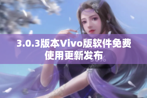 3.0.3版本Vivo版软件免费使用更新发布
