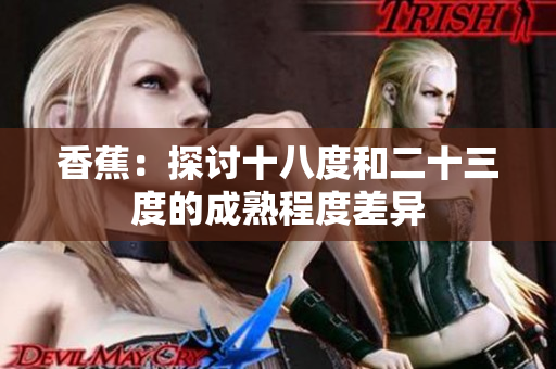 香蕉：探讨十八度和二十三度的成熟程度差异