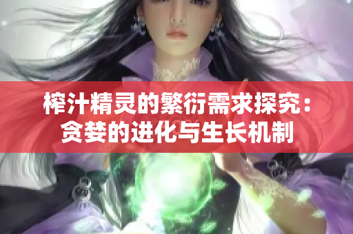榨汁精灵的繁衍需求探究：贪婪的进化与生长机制