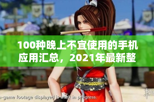 100种晚上不宜使用的手机应用汇总，2021年最新整理