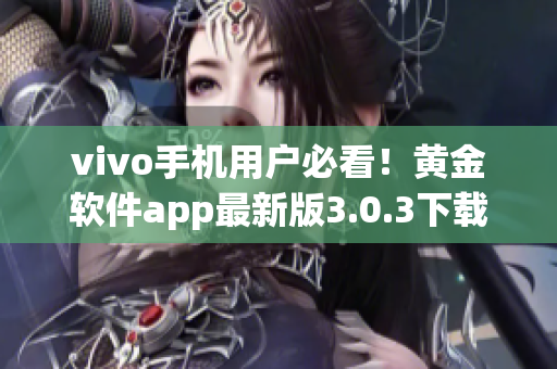 vivo手机用户必看！黄金软件app最新版3.0.3下载指南