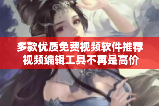 多款优质免费视频软件推荐 视频编辑工具不再是高价产品