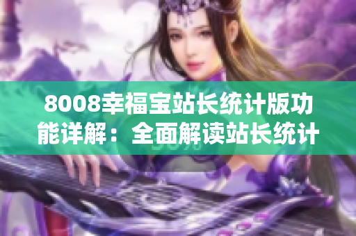 8008幸福宝站长统计版功能详解：全面解读站长统计功能