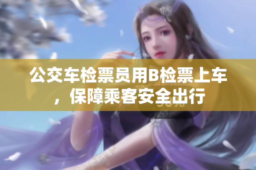 公交车检票员用B检票上车，保障乘客安全出行