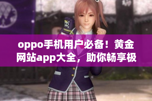 oppo手机用户必备！黄金网站app大全，助你畅享极致体验