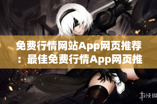 免费行情网站App网页推荐：最佳免费行情App网页推荐大全