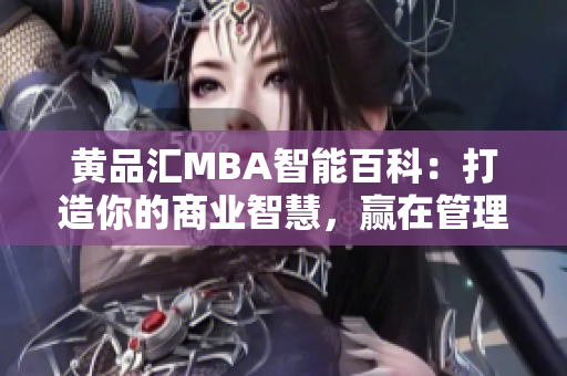 黄品汇MBA智能百科：打造你的商业智慧，赢在管理与领导  