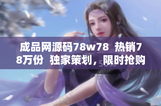 成品网源码78w78  热销78万份  独家策划，限时抢购  全新网站模板正式上线