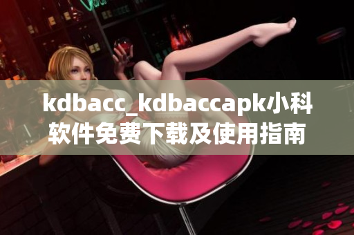 kdbacc_kdbaccapk小科软件免费下载及使用指南