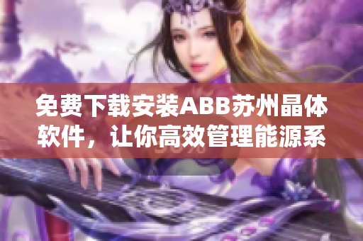 免费下载安装ABB苏州晶体软件，让你高效管理能源系统