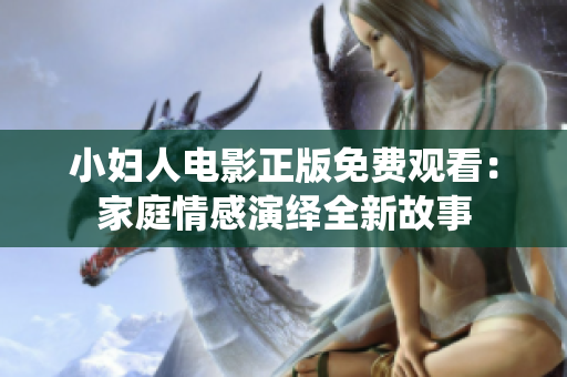 小妇人电影正版免费观看：家庭情感演绎全新故事