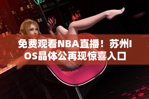 免费观看NBA直播！苏州IOS晶体公再现惊喜入口