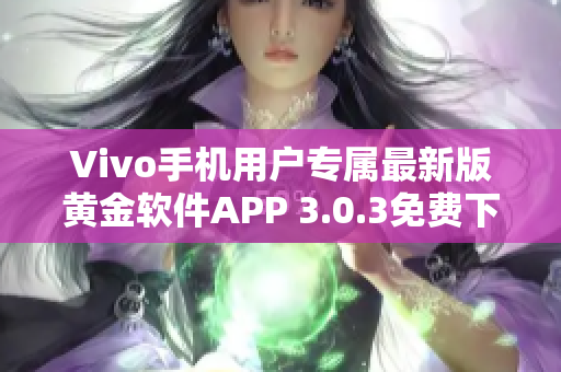 Vivo手机用户专属最新版黄金软件APP 3.0.3免费下载 上线