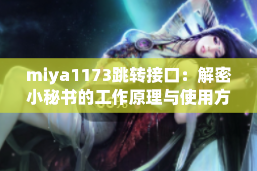 miya1173跳转接口：解密小秘书的工作原理与使用方法