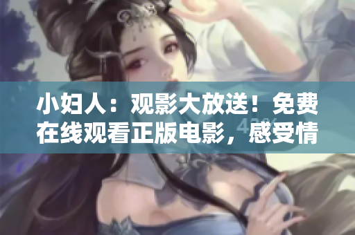 小妇人：观影大放送！免费在线观看正版电影，感受情感与成长的力量