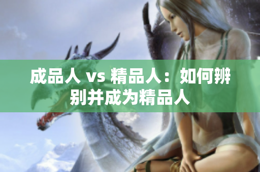 成品人 vs 精品人：如何辨别并成为精品人