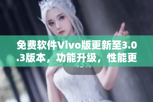 免费软件Vivo版更新至3.0.3版本，功能升级，性能更优