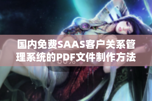 国内免费SAAS客户关系管理系统的PDF文件制作方法详解