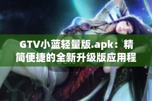 GTV小蓝轻量版.apk：精简便捷的全新升级版应用程序