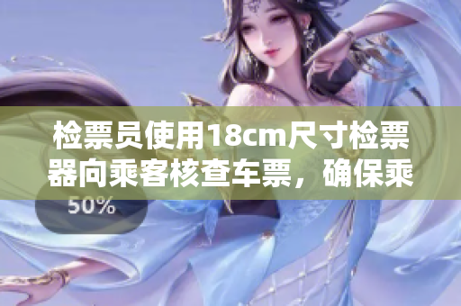 检票员使用18cm尺寸检票器向乘客核查车票，确保乘客安全上车