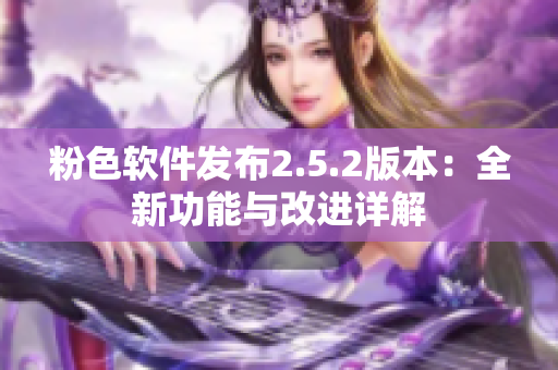 粉色软件发布2.5.2版本：全新功能与改进详解