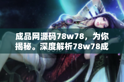 成品网源码78w78，为你揭秘。深度解析78w78成品网源码，探索网站开发秘籍。