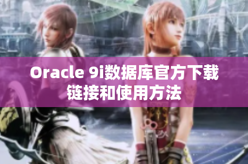 Oracle 9i数据库官方下载链接和使用方法