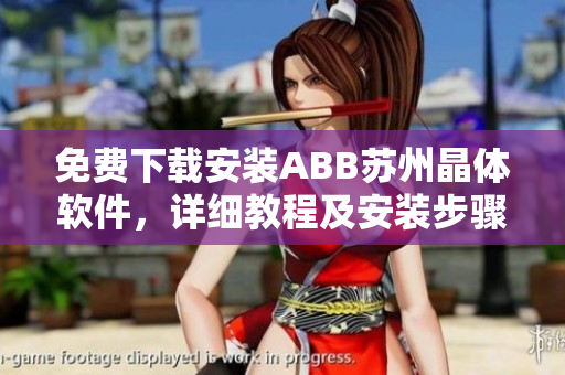 免费下载安装ABB苏州晶体软件，详细教程及安装步骤等您来了解
