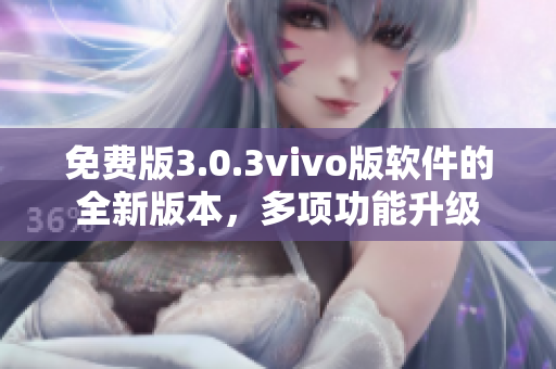 免费版3.0.3vivo版软件的全新版本，多项功能升级