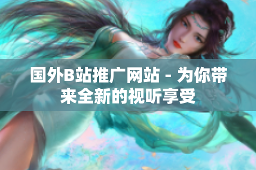 国外B站推广网站 - 为你带来全新的视听享受
